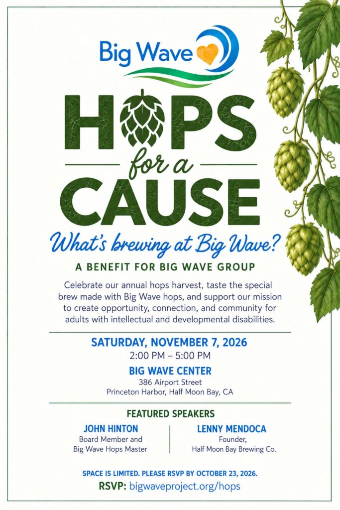 Hops for a Cause - a benefit for Big Wave Group on Saturday, November 7, 2026 from 2-5pm at Big Wave Center featuring speakers John Hinton and Lenny Mendoca and celebrating our annual hops harvest - RSVP by October 23, 2026